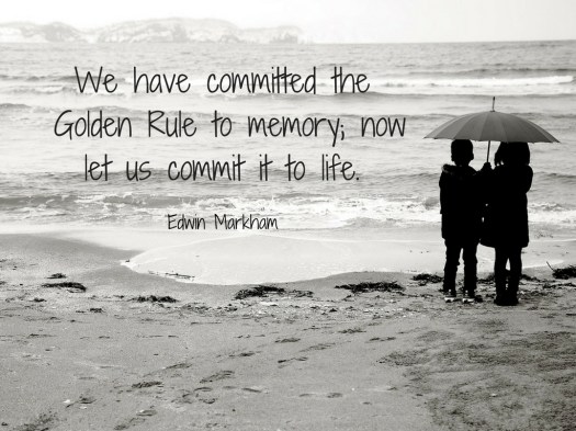 We have committed the Golden Rule to memory; now let us commit it to life..jpg